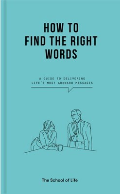 How to Find the Right Words: A guide to delivering life's most awkward messa...