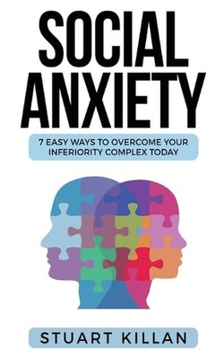 Social Anxiety: 7 Easy Ways to Overcome Your Inferiority Complex TODAY by Stuart