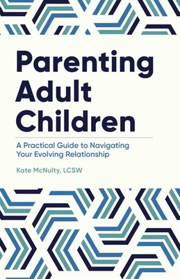 Parenting Adult Children: A Practical Guide to Navigating Your Evolving Rela...