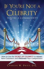 If You're Not a Celebrity ... You're a Commodity!: How to Use the Secret of Cele
