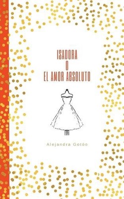 Isadora o el amor absoluto by Alejandra Got?o Paperback Book
