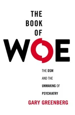 The Book of Woe: The DSM and the Unmaking of Psychiatry by Greenberg