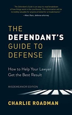 The Defendant s Guide to Defense: How to Help Your Lawyer Get the Best Result