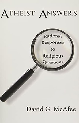 Atheist Answers: Rational Responses to Religious Questions,David