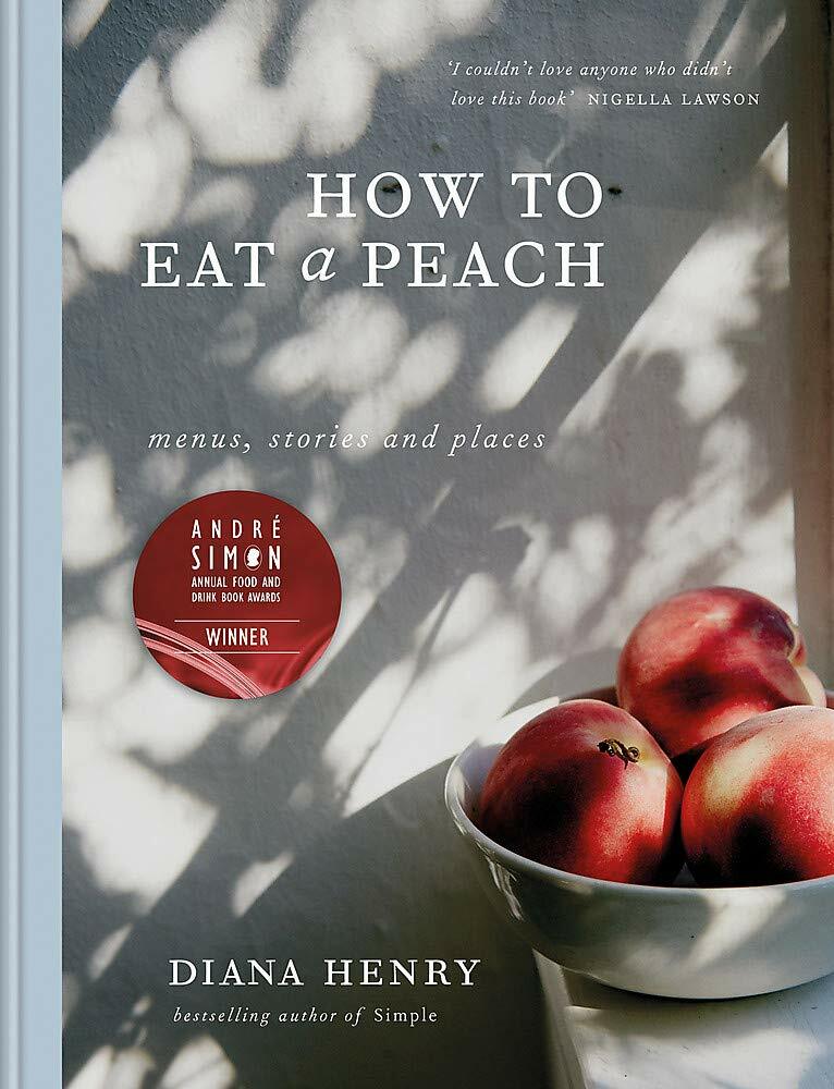 How to eat a peach: Menus, stories and places by Diana Henry Hardcover
