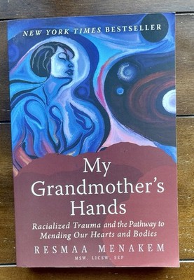 My Grandmother's Hands : Racialized Trauma and the Pathway to Mending Our Hearts