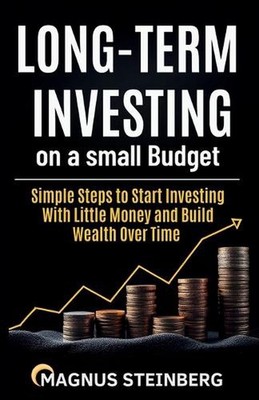 Long-Term Investing on a Small Budget: Simple Steps to Start Investing With Litt