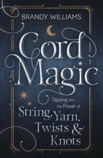 Cord Magic: Tapping into the Power of String, Yarn, Twists & Knots, Williams, Br