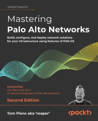 Mastering Palo Alto Networks - Second Edition: Build, configure, and deploy n...