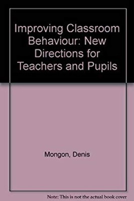 Improving Classroom Behaviour : New Directions for Teachers and P