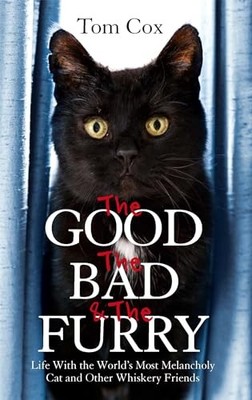 The Good. The Bad and The Furry: Life with the World's Mos by Tom Cox 0751552399