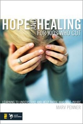 Hope and Healing for Kids Who Cut : Learning to Understand and He