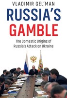 Russia's Gamble The Domestic Origins Of Russia's Attack On Ukraine Gel'man Buch