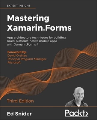 Mastering Xamarin.Forms - Third Edition: App architecture techniques for buildin