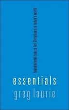Essentials: Fundamental Topics for Christians in Todays World by Laurie, Greg