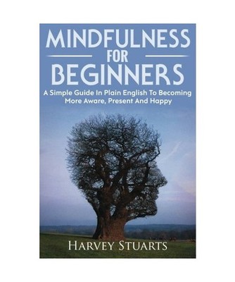 Mindfulness For Beginners: Mindfulness Meditation For Beginners, Become More Awa