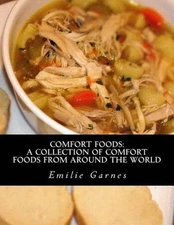 Comfort Foods: A Collection of Comfort Foods from Around the World by Emilie Gar