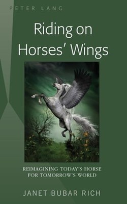 Riding on Horses' Wings: Reimagining Today's Horse for Tomorrow's World by Rich