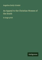 An Appeal To The Christian Women Of The South Angelina Emily Grimké