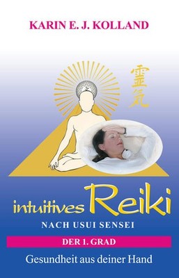 intuitives Reiki nach Usui Sensei der 1. Grad | Karin E. J. Kolland | deutsch