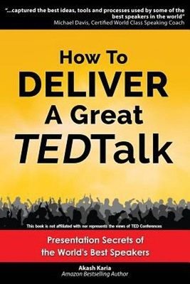 How to Deliver a Great TED Talk : Presentation Secrets of the Wor