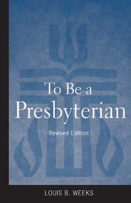 To Be a Presbyterian, Revised Edition by Louis B. Weeks - 9780664503017