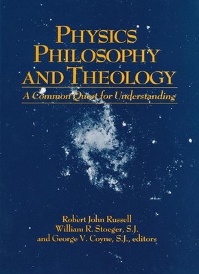 Physics, Philosophy, and Theology: A Common Quest for Understanding by Robert Jo