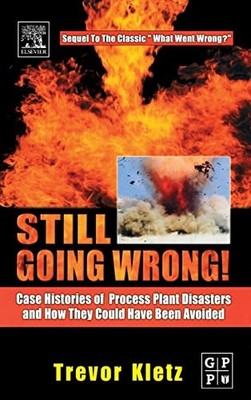 Still Going Wrong!: Case Histories of Process Plant Disasters ...