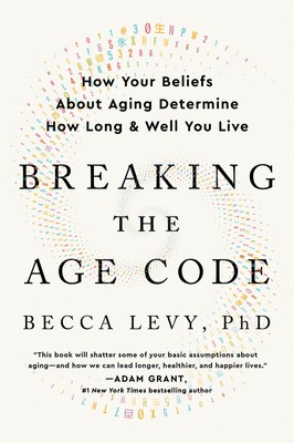Breaking the Age Code: How Your Beliefs About Aging Determine How Long and W...