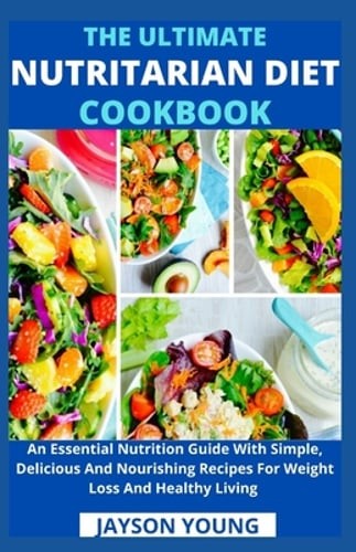The Ultimate Nutritarian Diet Cookbook: An Essential Nutrition Guide With Simple