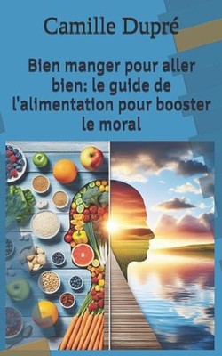 Bien manger pour aller bien: le guide de l'alimentation pour booster le moral by
