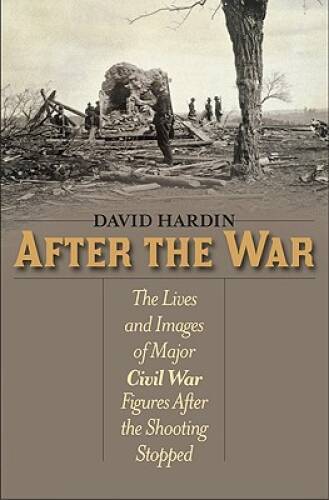 After the War: The Lives and Images of Major Civil War Figures After the  - GOOD