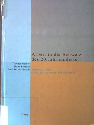 Arbeit in der Schweiz des 20. Jahrhunderts : wirtschaftliche, rechtliche und soz