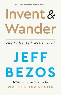 Invent and Wander: The Collected Writings of Jeff Bezos, with an Introduction by