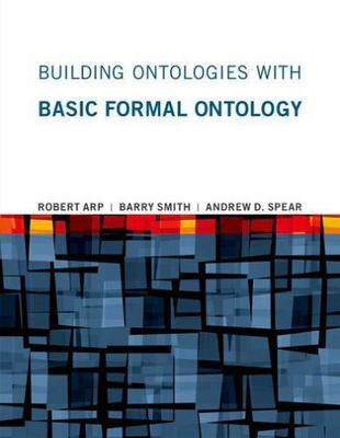 Building Ontologies With Basic Formal Ontology, Paperback by Arp, Robert; Smi...