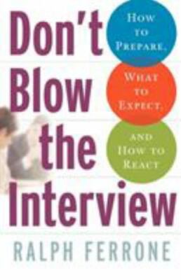 Don't Blow the Interview: How to Prepare, What to Expect, and How to React