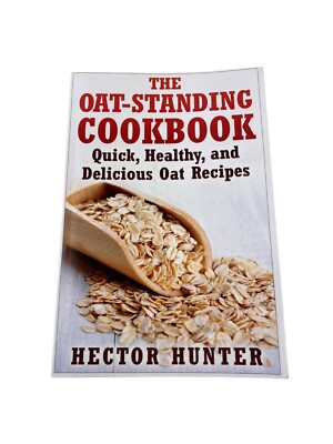 THE OAT-STANDING COOKBOOK Quick Healthy and Delicious Oat Recipes Hector Hunter