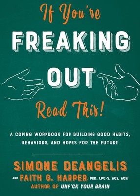 If You're Freaking Out, Read This: A Coping Workbook for Building Good Habit...