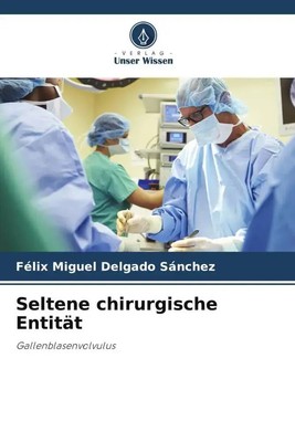 Seltene chirurgische Entität Gallenblasenvolvulus Félix Miguel Delgado Sánchez