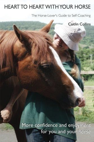 Heart to Heart with Your Horse: The Horse-Lover's Guide... - Collins, Caitlin