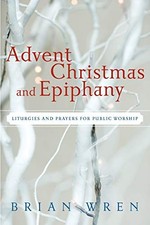 ADVENT, CHRISTMAS, AND EPIPHANY: LITURGIES AND PRAYERS FOR By Brian Wren **NEW**