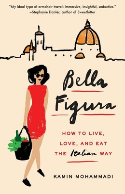 Bella Figura: How to Live, Love, and Eat the Italian Way by Kamin Mohammadi (Eng