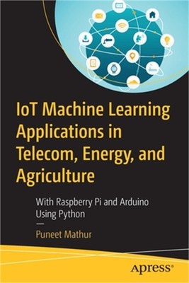 Iot Machine Learning Applications in Telecom, Energy, and Agriculture: With Rasp