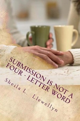 Submission is NOT a Four - letter Word: Living strong by God's design by Sheila