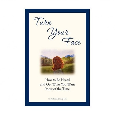 Turn Your Face: How to Be Heard and Get What You Want Most of the Time
