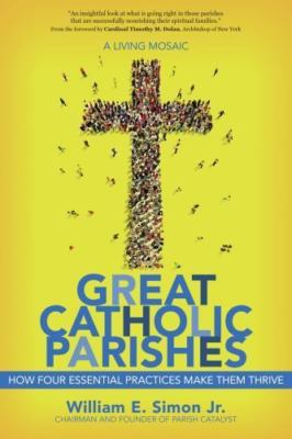 Great Catholic Parishes: A Living Mosaic - How Four Essential Practices Make Th