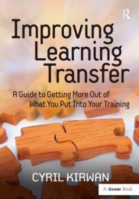 Improving Learning Transfer: A Guide to Getting More Out of What You Put Into Yo