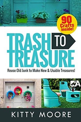 Trash To Treasure (3rd Edition): 90 Crafts That Will Reuse Old  