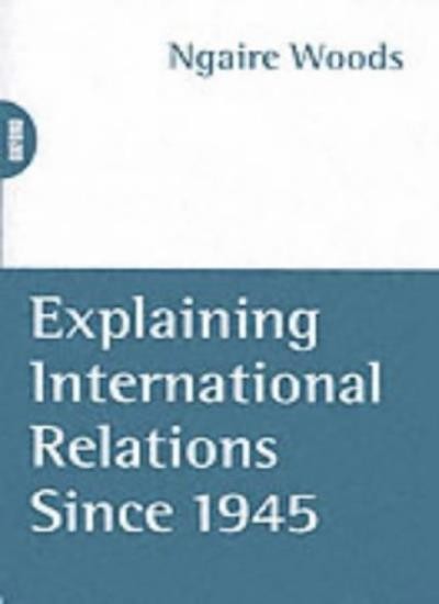 Explaining International Relations Since 1945 (Oxford World's Cl