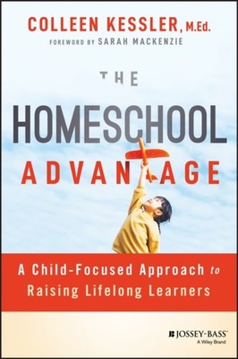 The Homeschool Advantage   A Child Focused Approach to Raising Lifelong Learners